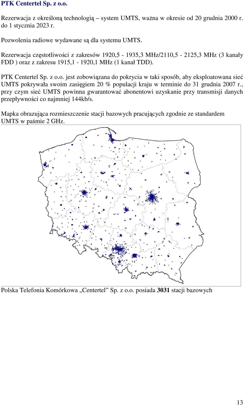 , przy czym sieć UMTS powinna gwarantować abonentowi uzyskanie przy transmisji danych przepływności co najmniej 144kb/s.