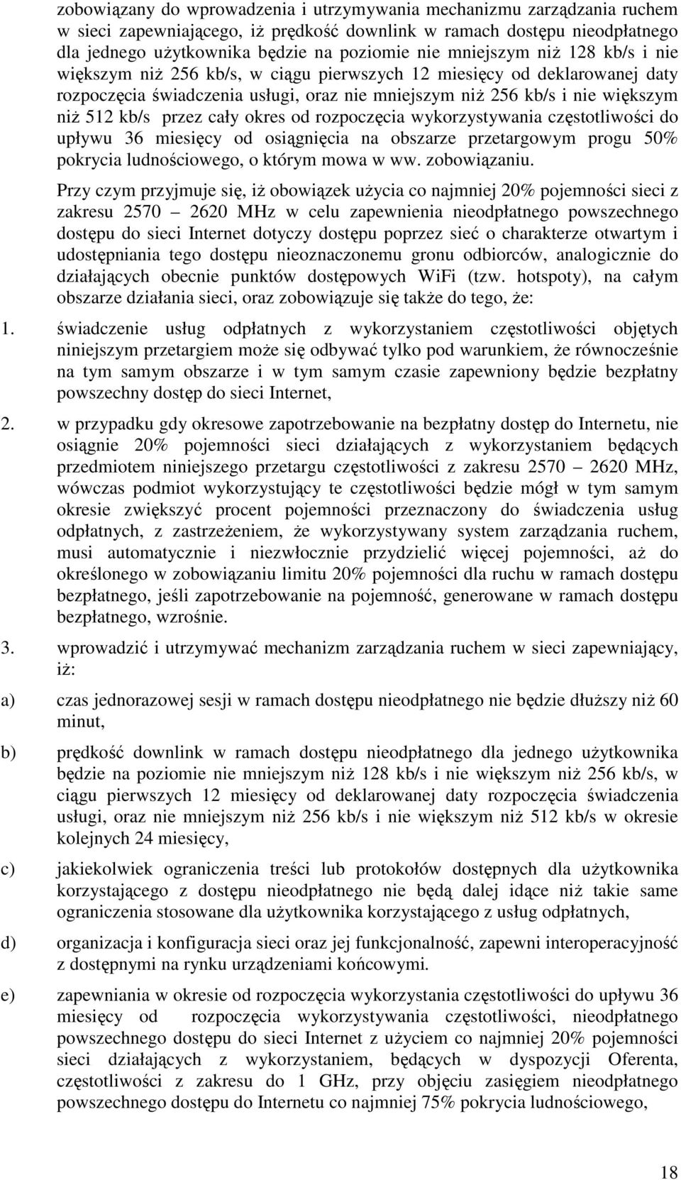 przez cały okres od rozpoczęcia wykorzystywania częstotliwości do upływu 36 miesięcy od osiągnięcia na obszarze przetargowym progu 50% pokrycia ludnościowego, o którym mowa w ww. zobowiązaniu.