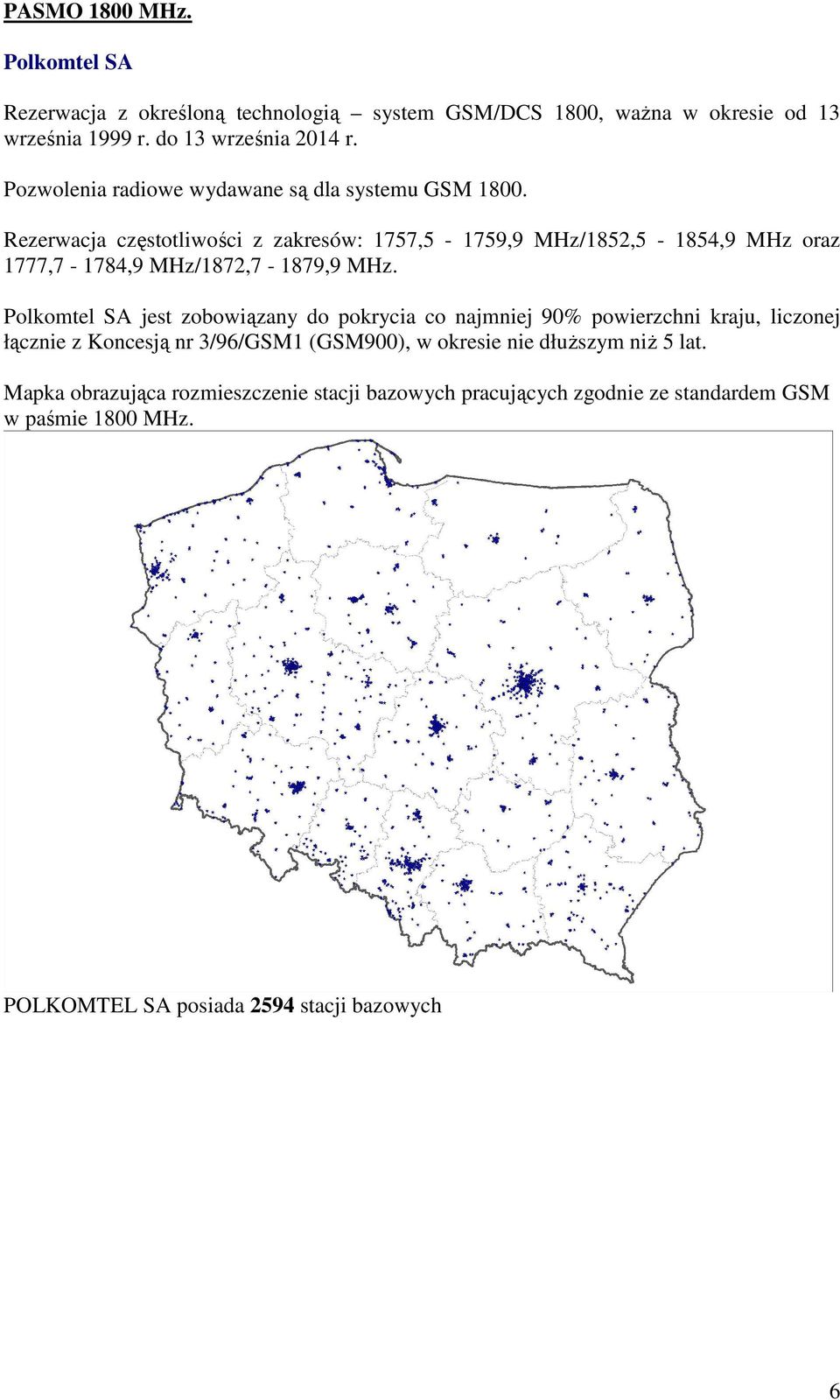 Rezerwacja częstotliwości z zakresów: 1757,5-1759,9 MHz/1852,5-1854,9 MHz oraz 1777,7-1784,9 MHz/1872,7-1879,9 MHz.