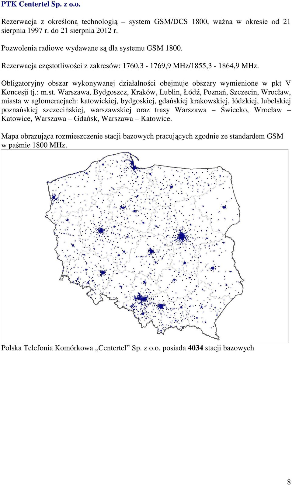 tliwości z zakresów: 1760,3-1769,9 MHz/1855,3-1864,9 MHz. Obligatoryjny obszar wykonywanej działalności obejmuje obszary wymienione w pkt V Koncesji tj.: m.st.