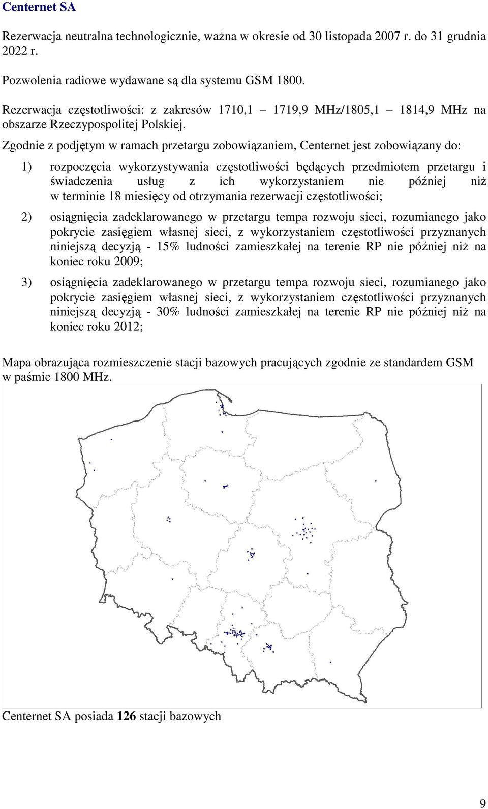 Zgodnie z podjętym w ramach przetargu zobowiązaniem, Centernet jest zobowiązany do: 1) rozpoczęcia wykorzystywania częstotliwości będących przedmiotem przetargu i świadczenia usług z ich