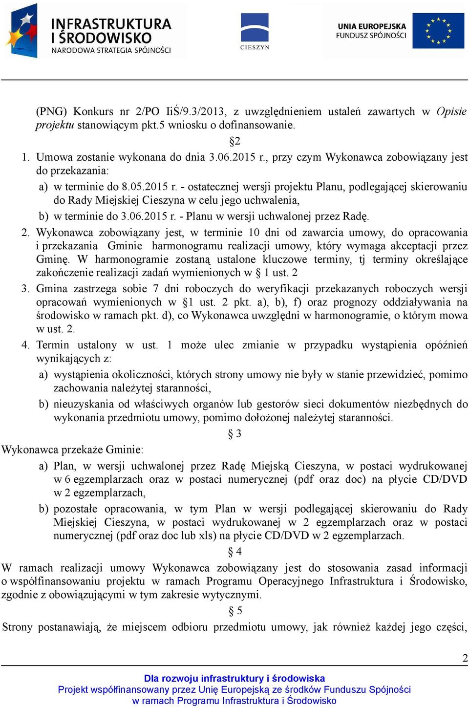 - ostatecznej wersji projektu Planu, podlegającej skierowaniu do Rady Miejskiej Cieszyna w celu jego uchwalenia, b) w terminie do 3.06.2015 r. - Planu w wersji uchwalonej przez Radę. 2.