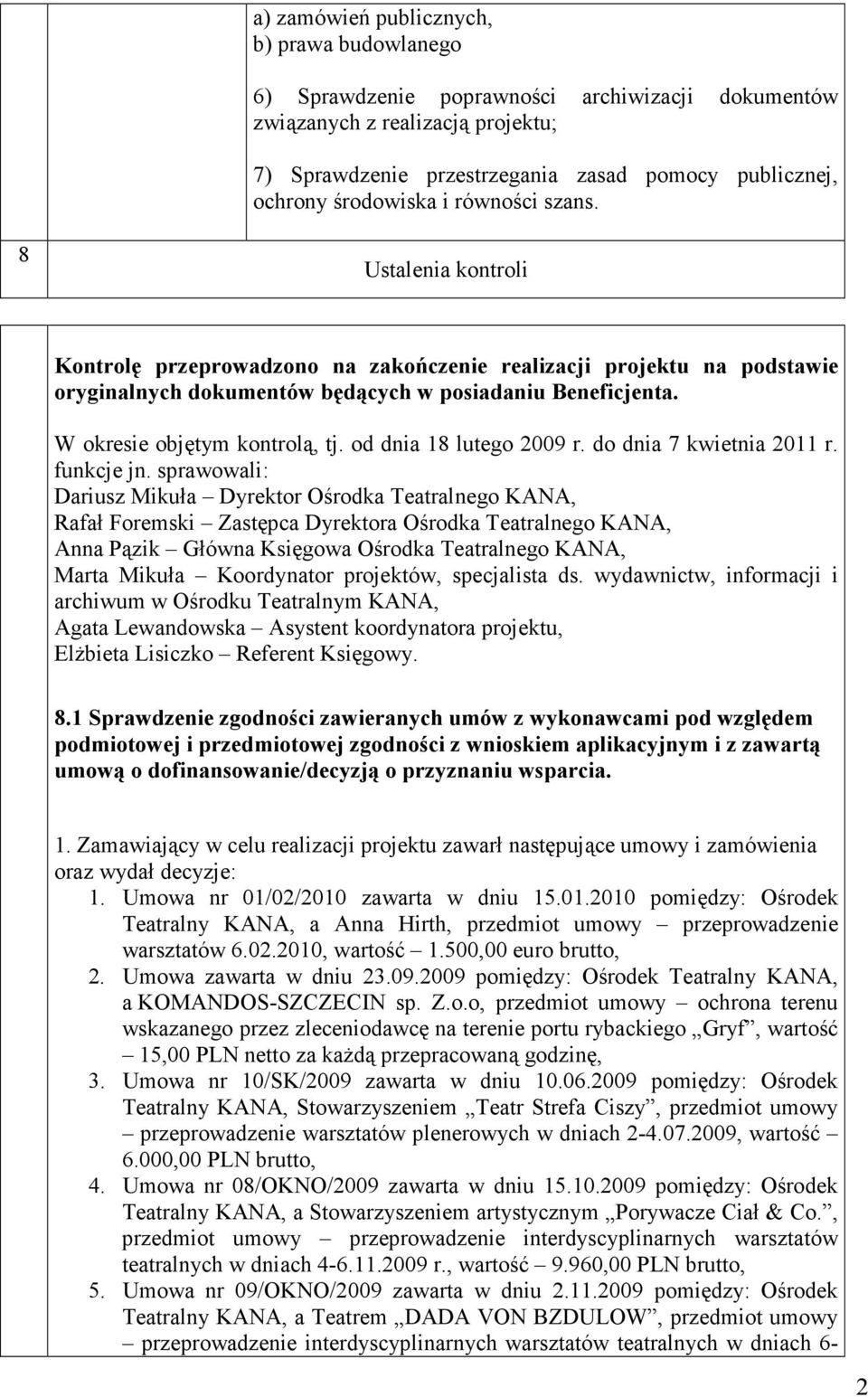 W okresie objętym kontrolą, tj. od dnia 18 lutego 2009 r. do dnia 7 kwietnia 2011 r. funkcje jn.