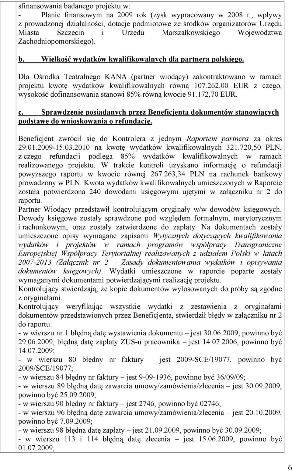 Wielkość wydatków kwalifikowalnych dla partnera polskiego. Dla Ośrodka Teatralnego KANA (partner wiodący) zakontraktowano w ramach projektu kwotę wydatków kwalifikowalnych równą 107.