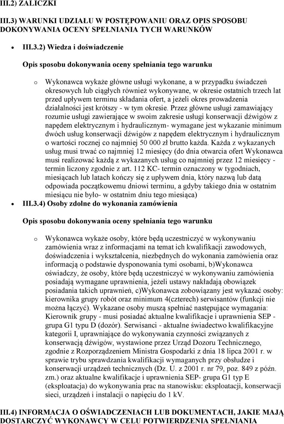 2) Wiedza i doświadczenie Opis sposobu dokonywania oceny spełniania tego warunku o Wykonawca wykaże główne usługi wykonane, a w przypadku świadczeń okresowych lub ciągłych również wykonywane, w