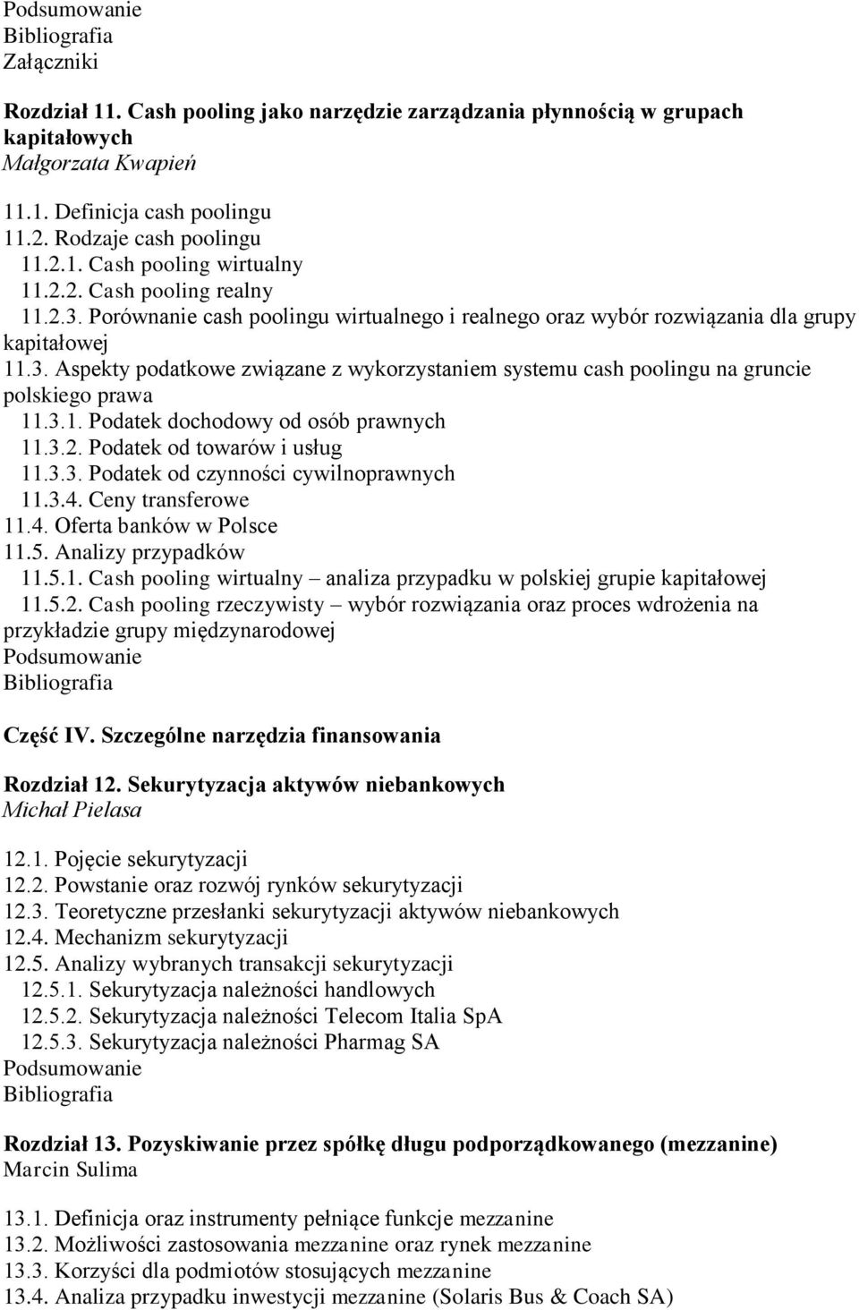 3.1. Podatek dochodowy od osób prawnych 11.3.2. Podatek od towarów i usług 11.3.3. Podatek od czynności cywilnoprawnych 11.3.4. Ceny transferowe 11.4. Oferta banków w Polsce 11.5.