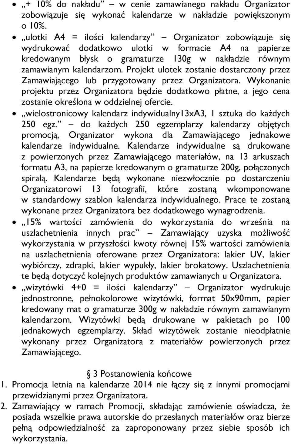 Projekt ulotek zostanie dostarczony przez Zamawiającego lub przygotowany przez Organizatora.