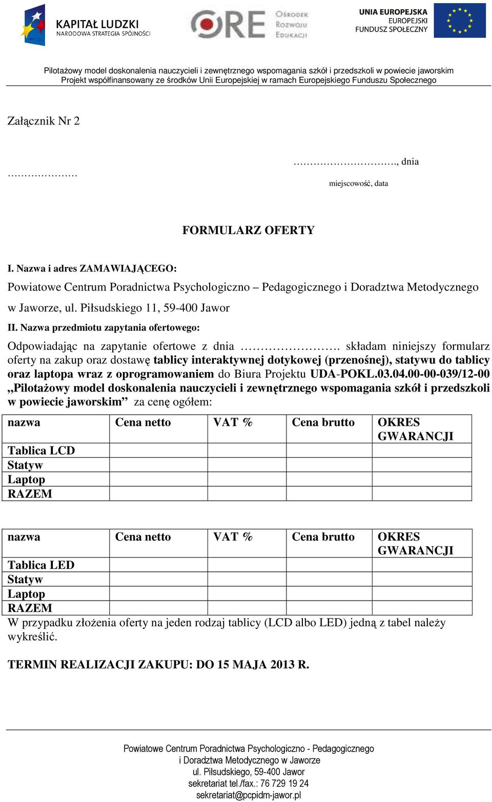 składam niniejszy formularz oferty na zakup oraz dostawę tablicy interaktywnej dotykowej (przenośnej), statywu do tablicy oraz laptopa wraz z oprogramowaniem do Biura Projektu UDA-POKL.03.04.