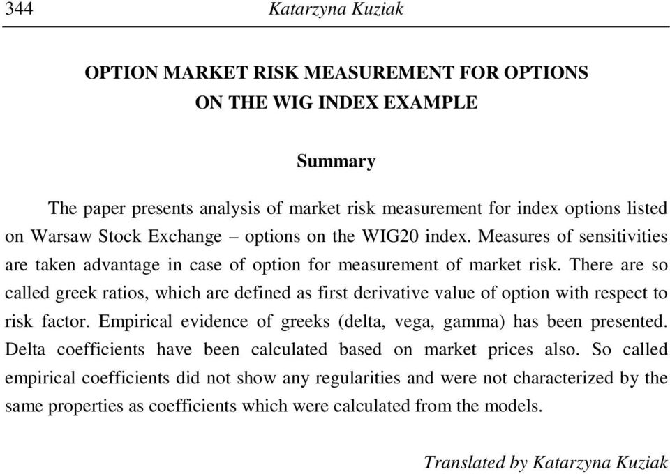 There are so called greek raios, which are defined as firs derivaive value of opion wih respec o risk facor. Empirical evidence of greeks (dela, vega, gamma) has been presened.