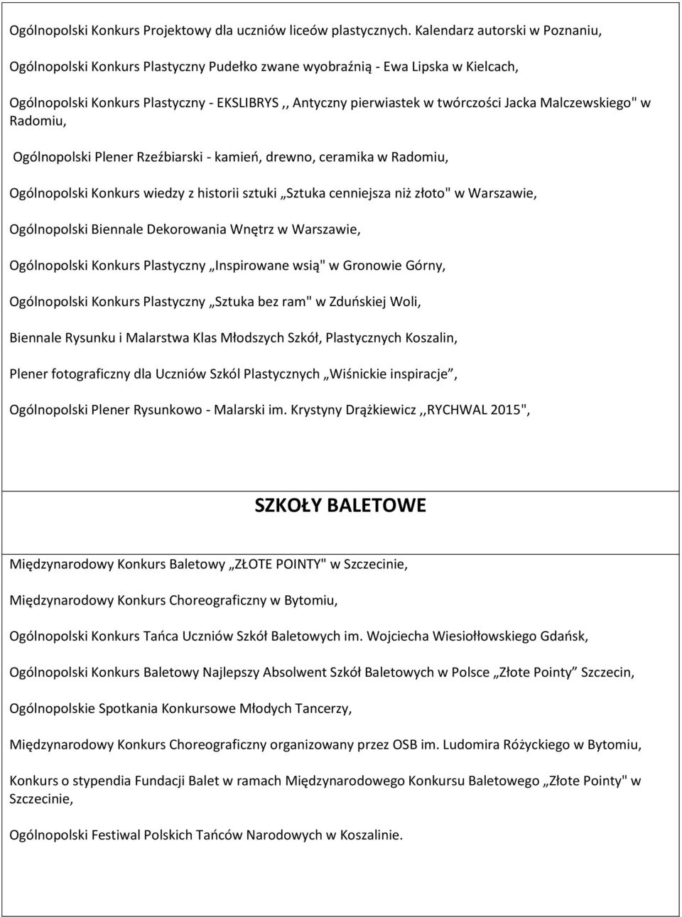 Malczewskiego" w Radomiu, Ogólnopolski Plener Rzeźbiarski - kamień, drewno, ceramika w Radomiu, Ogólnopolski Konkurs wiedzy z historii sztuki Sztuka cenniejsza niż złoto" w Warszawie, Ogólnopolski