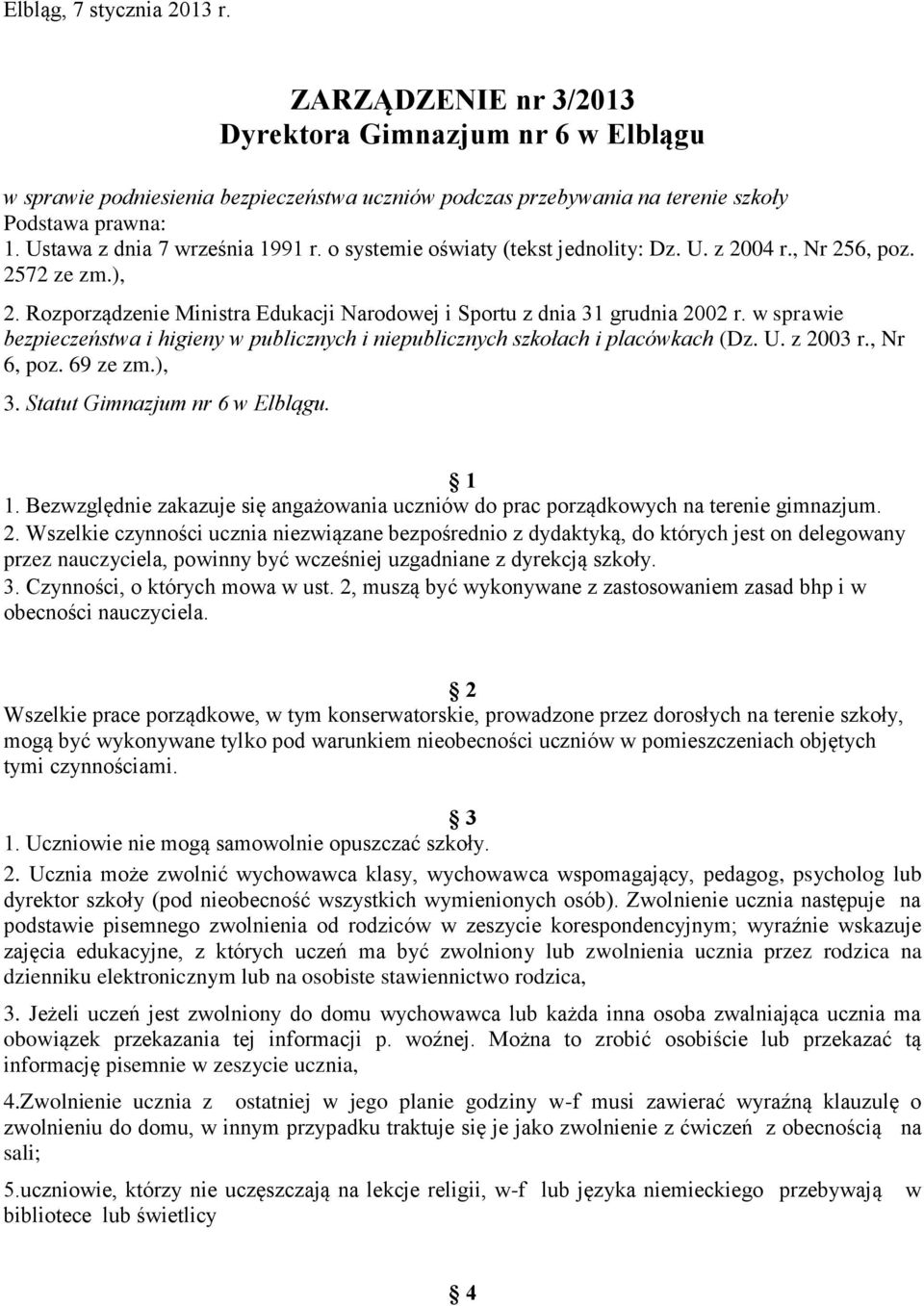 w sprawie bezpieczeństwa i higieny w publicznych i niepublicznych szkołach i placówkach (Dz. U. z 2003 r., Nr 6, poz. 69 ze zm.), 3. Statut Gimnazjum nr 6 w Elblągu. 1 1.