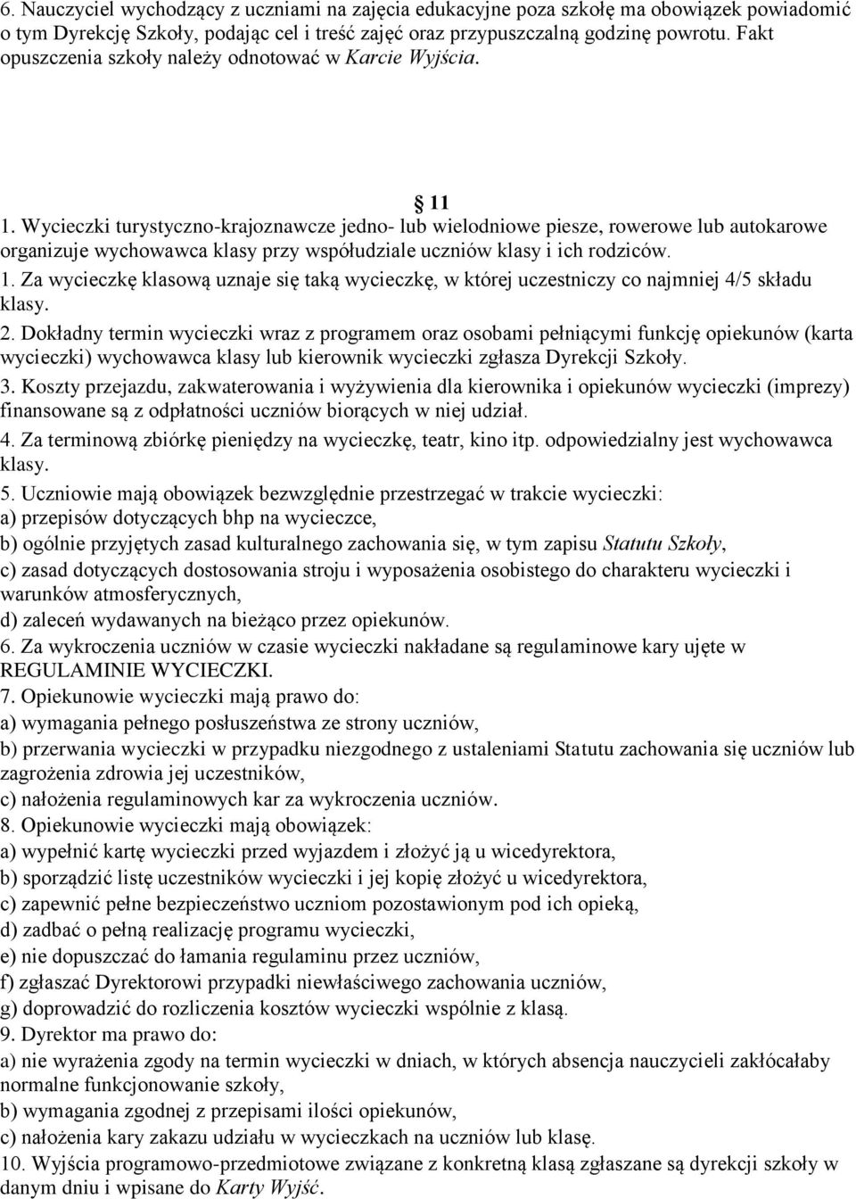 Wycieczki turystyczno-krajoznawcze jedno- lub wielodniowe piesze, rowerowe lub autokarowe organizuje wychowawca klasy przy współudziale uczniów klasy i ich rodziców. 1.