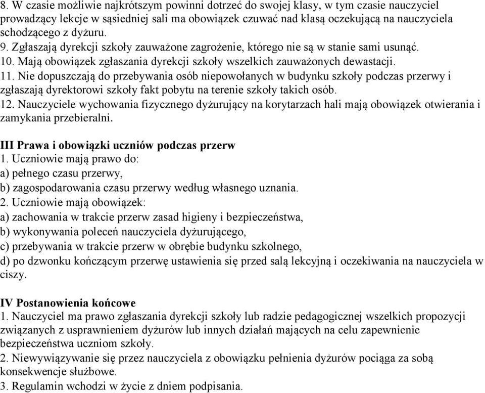 Nie dopuszczają do przebywania osób niepowołanych w budynku szkoły podczas przerwy i zgłaszają dyrektorowi szkoły fakt pobytu na terenie szkoły takich osób. 12.