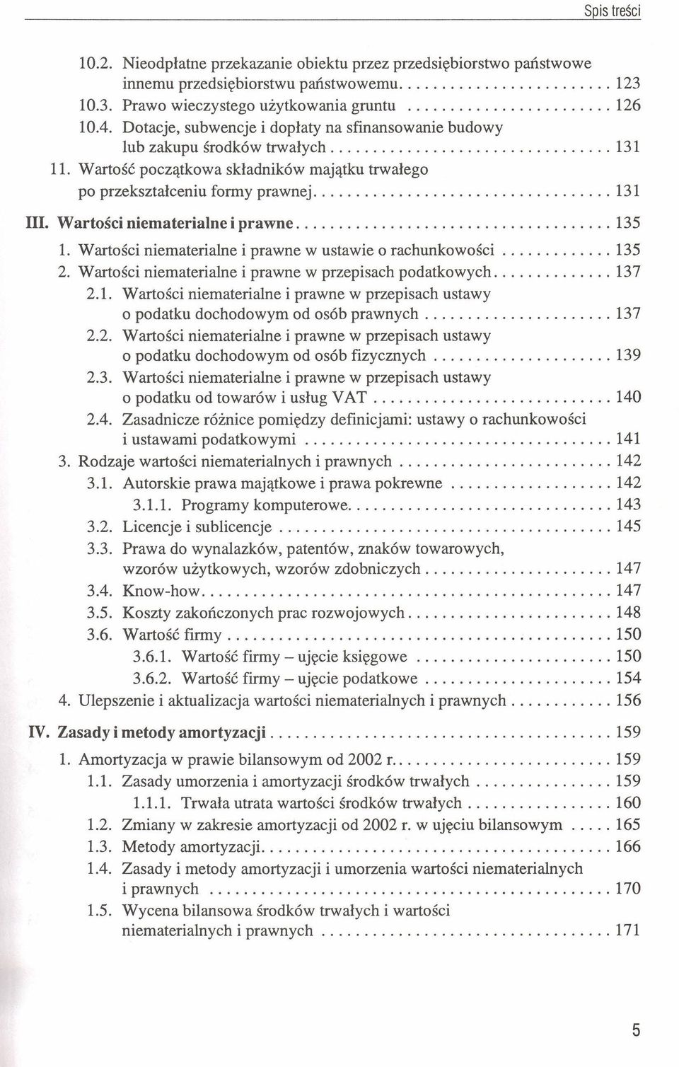 Wartości niematerialne i prawne 135 l. Wartości niematerialne i prawne w ustawie o rachunkowości 135 2. Wartości niematerialne i prawne w przepisach podatkowych 137 2.1. Wartości niematerialne i prawne w przepisach ustawy o podatku dochodowym od osób prawnych 137 2.