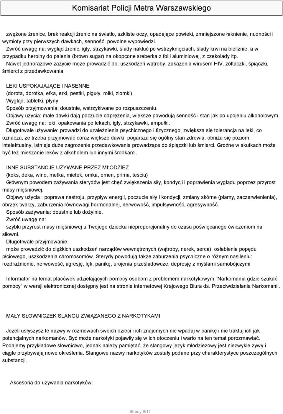 czekolady itp. Nawet jednorazowe zażycie może prowadzić do: uszkodzeń wątroby, zakażenia wirusem HIV. żółtaczki, śpiączki, śmierci z przedawkowania.