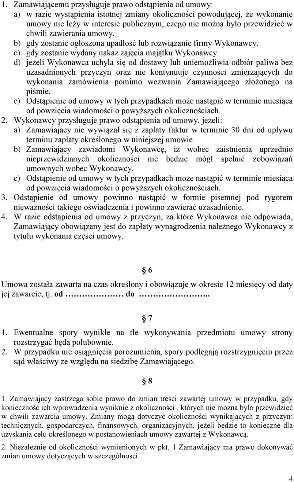 d) jeżeli Wykonawca uchyla się od dostawy lub uniemożliwia odbiór paliwa bez uzasadnionych przyczyn oraz nie kontynuuje czynności zmierzających do wykonania zamówienia pomimo wezwania Zamawiającego