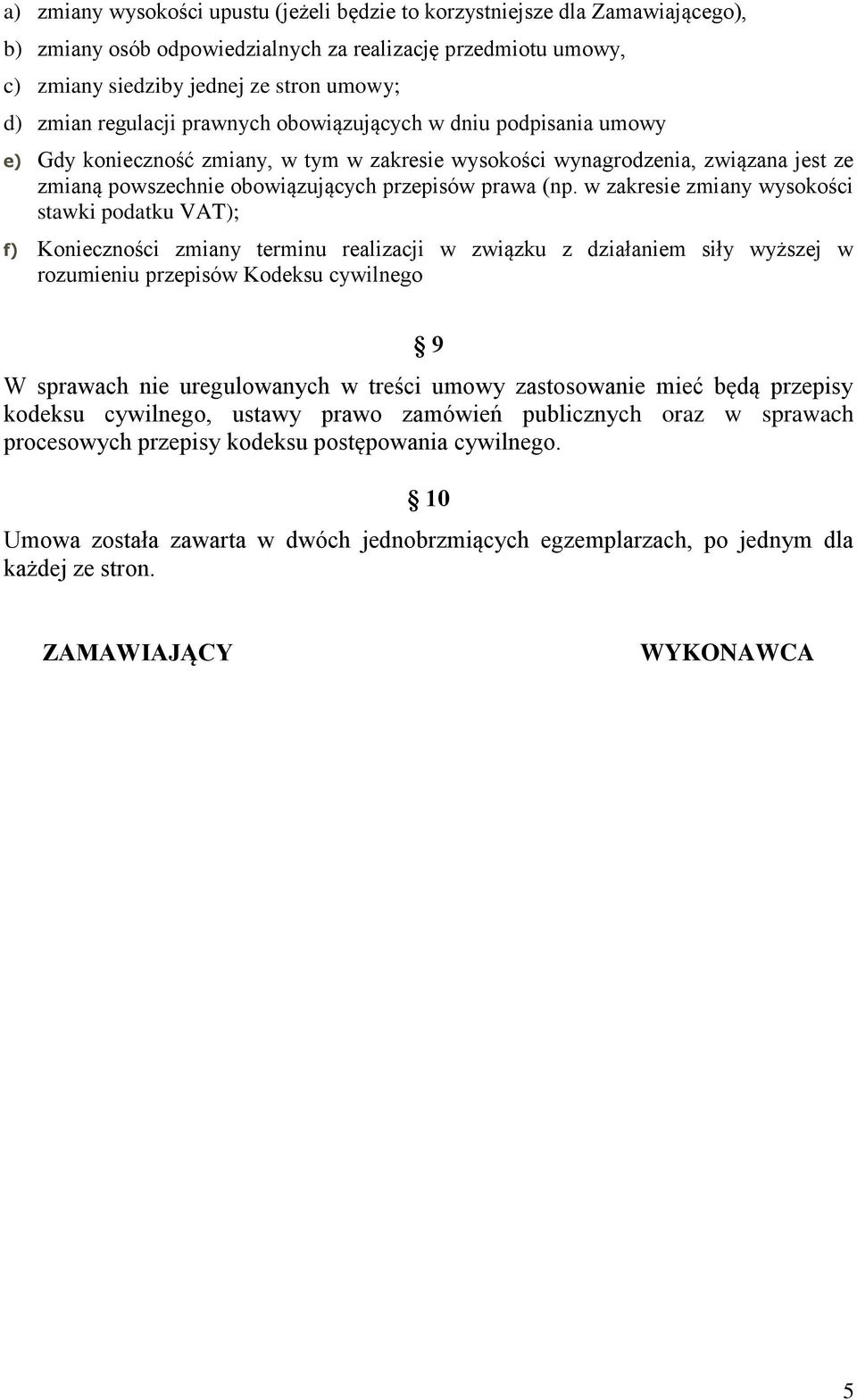 w zakresie zmiany wysokości stawki podatku VAT); f) Konieczności zmiany terminu realizacji w związku z działaniem siły wyższej w rozumieniu przepisów Kodeksu cywilnego 9 W sprawach nie uregulowanych