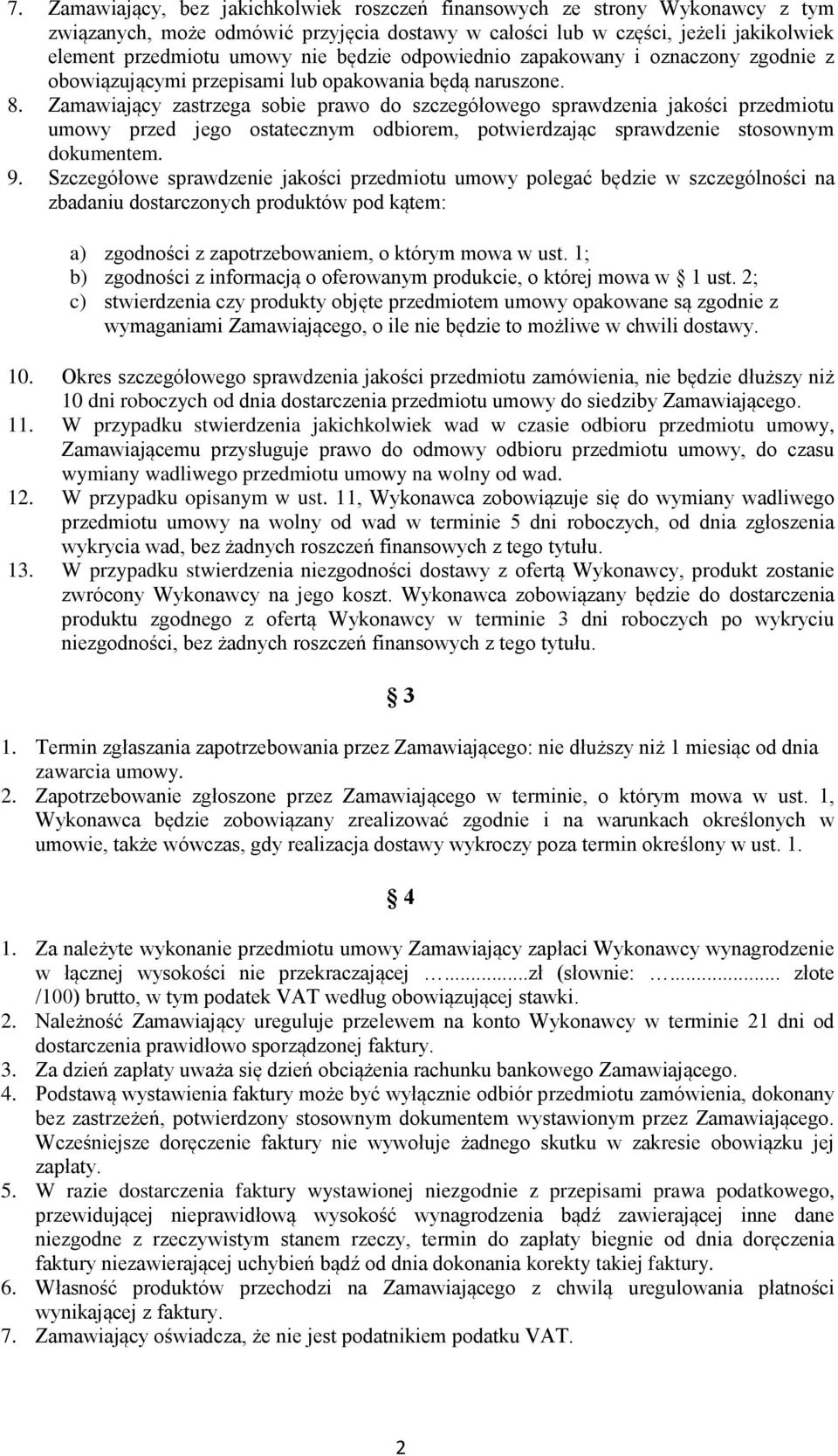 Zamawiający zastrzega sobie prawo do szczegółowego sprawdzenia jakości przedmiotu umowy przed jego ostatecznym odbiorem, potwierdzając sprawdzenie stosownym dokumentem. 9.