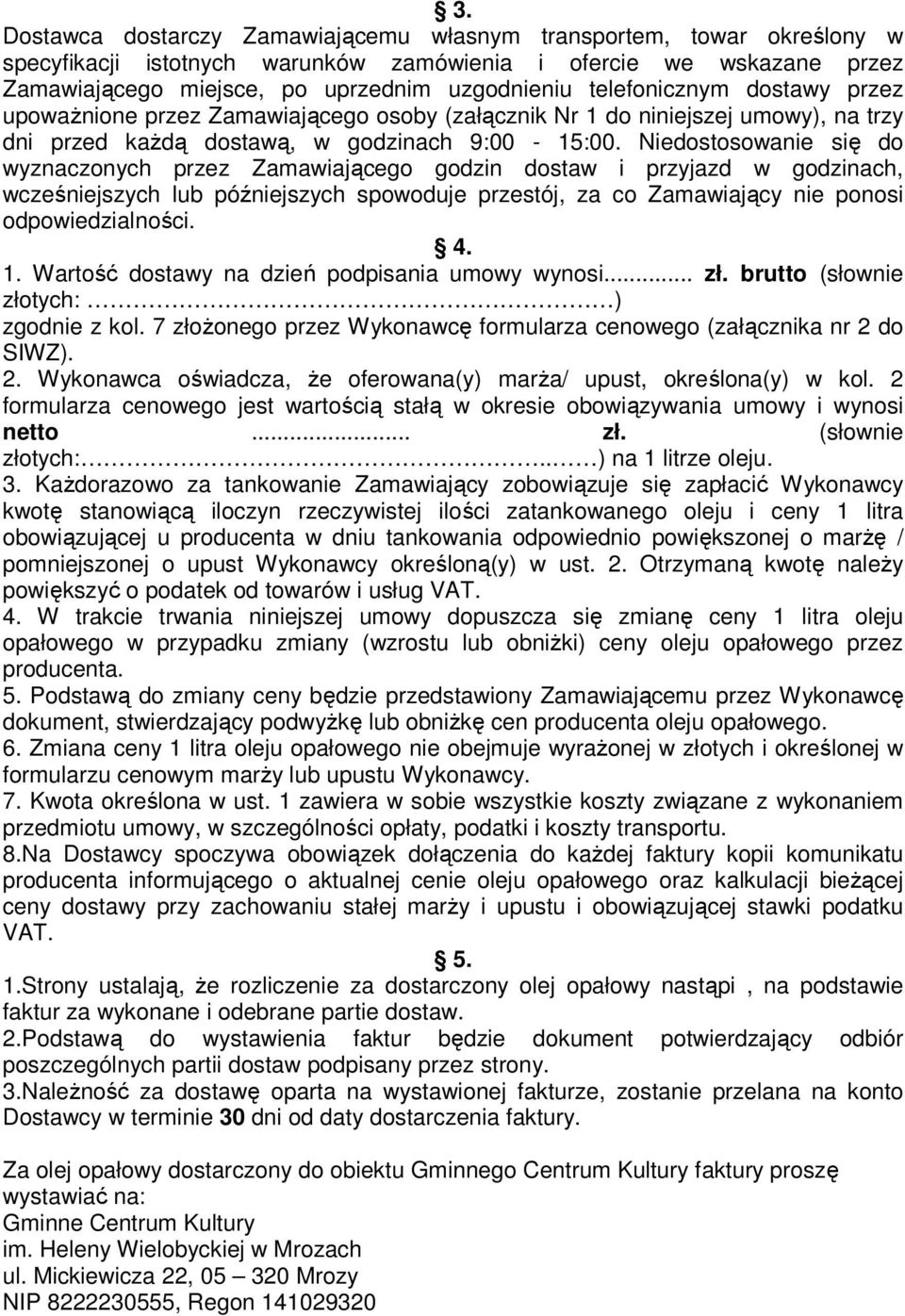 Niedostosowanie się do wyznaczonych przez Zamawiającego godzin dostaw i przyjazd w godzinach, wcześniejszych lub późniejszych spowoduje przestój, za co Zamawiający nie ponosi odpowiedzialności. 4. 1.