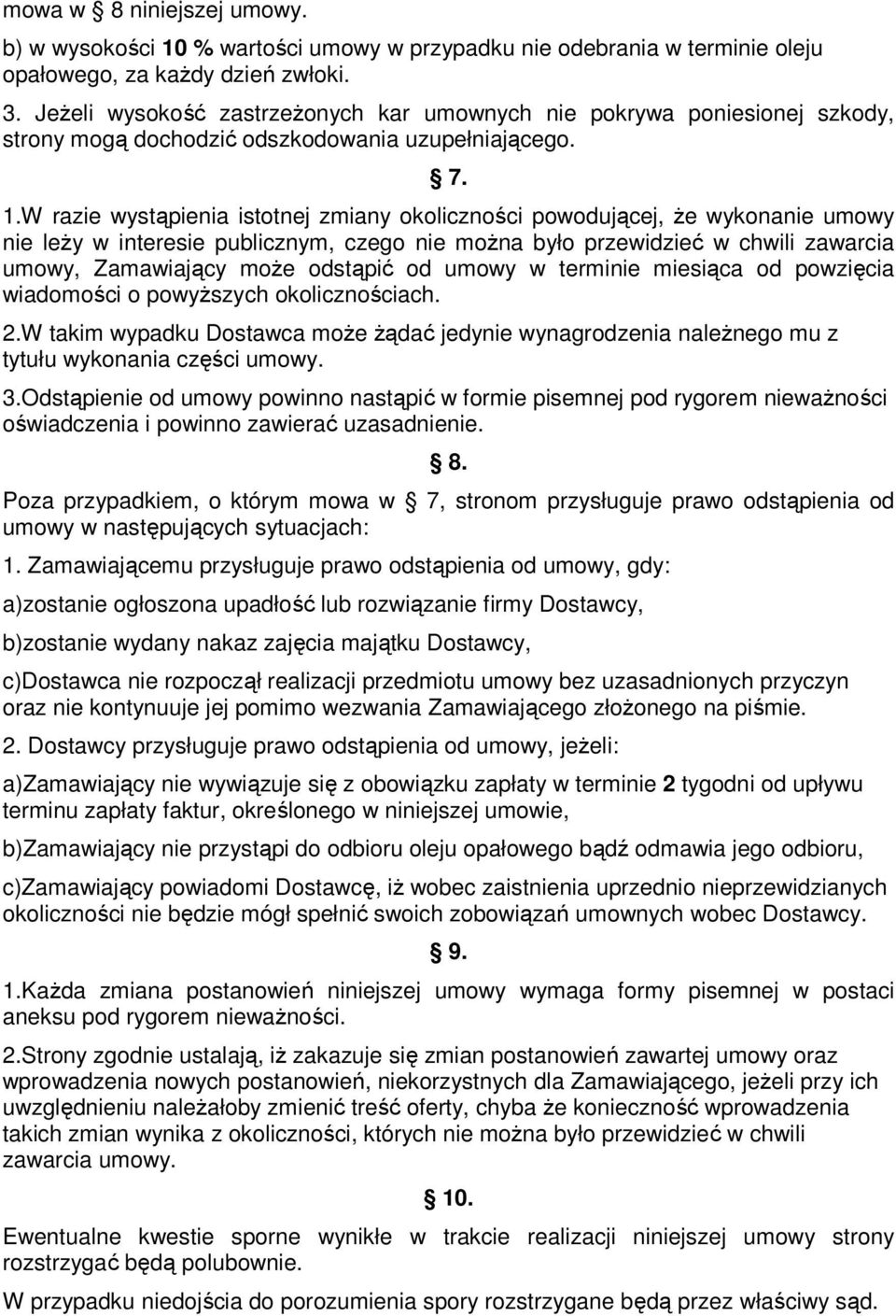 W razie wystąpienia istotnej zmiany okoliczności powodującej, że wykonanie umowy nie leży w interesie publicznym, czego nie można było przewidzieć w chwili zawarcia umowy, Zamawiający może odstąpić