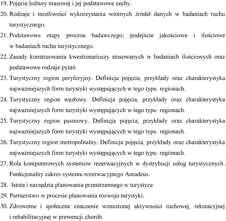 Zasady konstruowania kwestionariuszy stosowanych w badaniach ilościowych oraz podstawowe rodzaje pytań. 23. Turystyczny region peryferyjny. Definicja pojęcia, przykłady oraz charakterystyka 24.