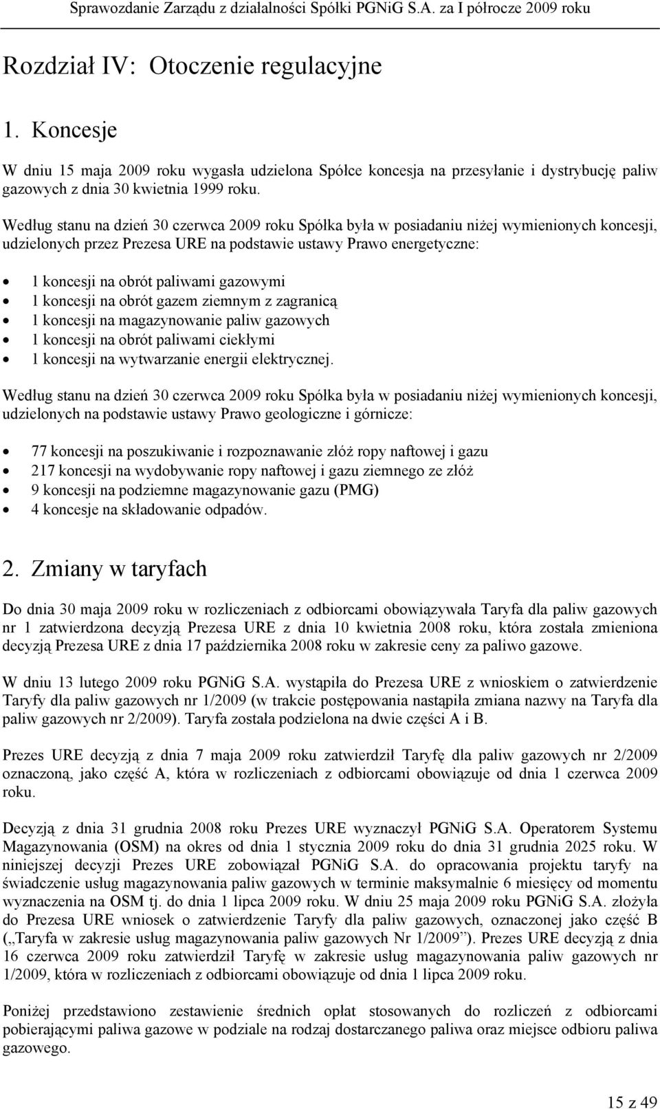 gazowymi 1 koncesji na obrót gazem ziemnym z zagranicą 1 koncesji na magazynowanie paliw gazowych 1 koncesji na obrót paliwami ciekłymi 1 koncesji na wytwarzanie energii elektrycznej.