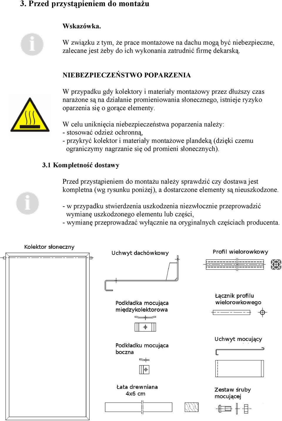 W celu uniknięcia niebezpieczeństwa poparzenia należy: - stosować odzież ochronną, - przykryć kolektor i materiały montażowe plandeką (dzięki czemu ograniczymy nagrzanie się od promieni słonecznych).