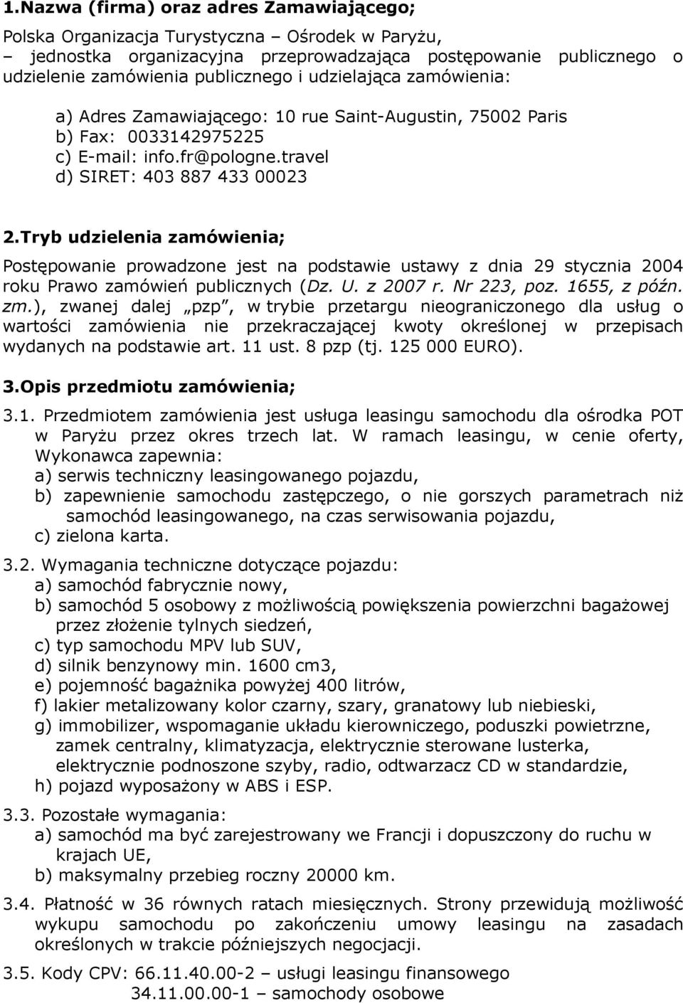 Tryb udzielenia zamówienia; Postępowanie prowadzone jest na podstawie ustawy z dnia 29 stycznia 2004 roku Prawo zamówień publicznych (Dz. U. z 2007 r. Nr 223, poz. 1655, z późn. zm.