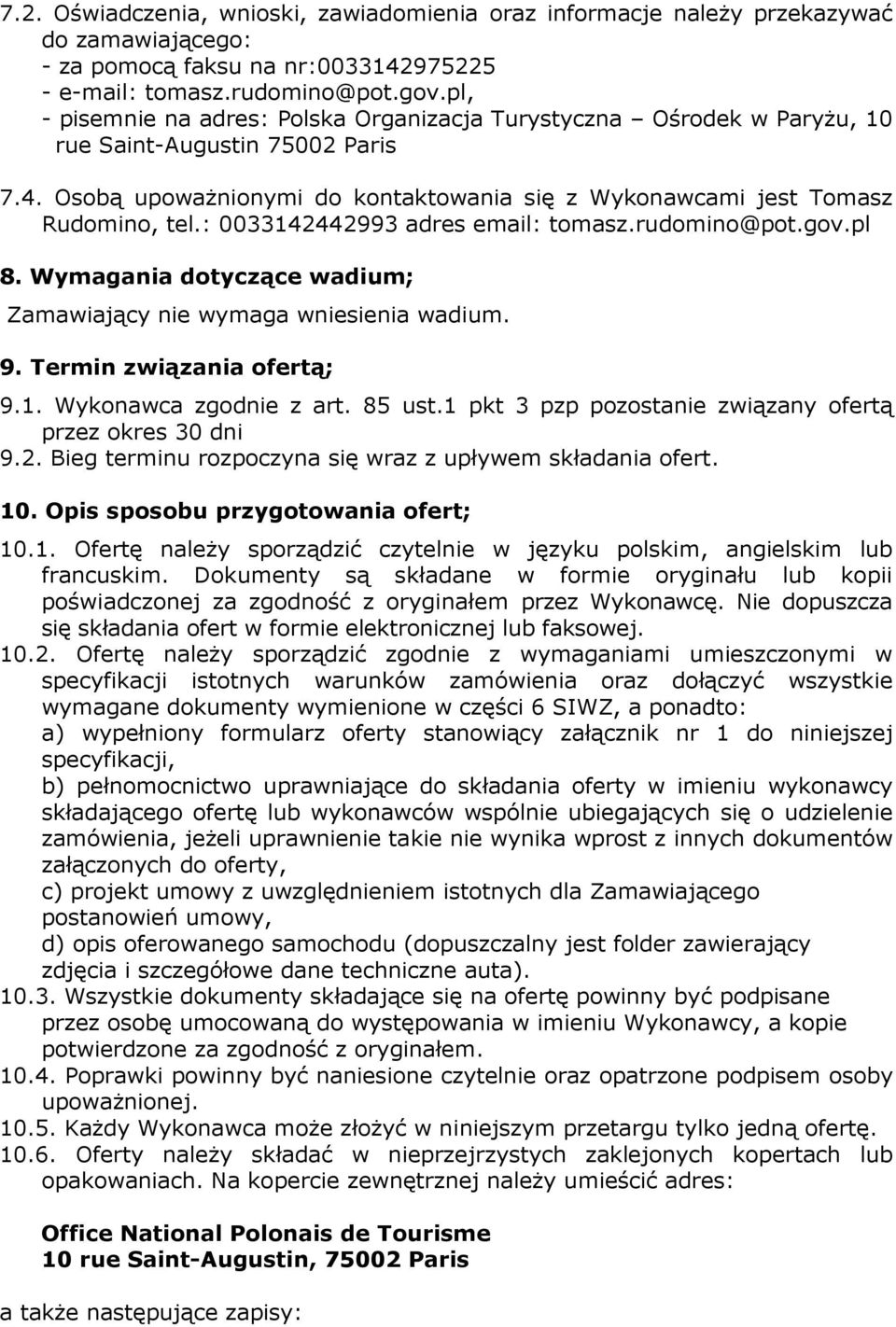 : 0033142442993 adres email: tomasz.rudomino@pot.gov.pl 8. Wymagania dotyczące wadium; Zamawiający nie wymaga wniesienia wadium. 9. Termin związania ofertą; 9.1. Wykonawca zgodnie z art. 85 ust.