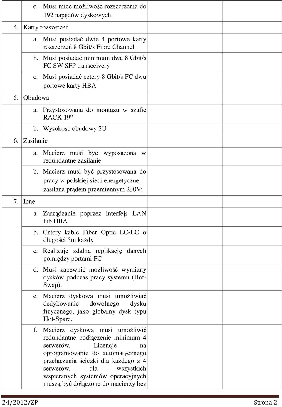 Macierz musi być wyposażona w redundantne zasilanie b. Macierz musi być przystosowana do pracy w polskiej sieci energetycznej zasilana prądem przemiennym 230V; a.