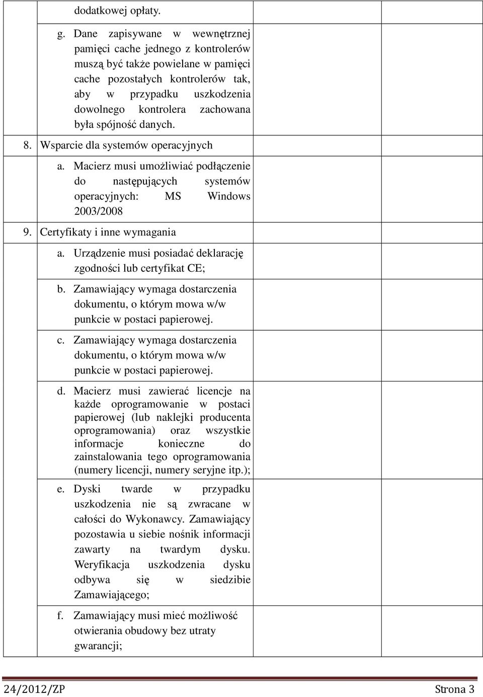 była spójność danych. 8. Wsparcie dla systemów operacyjnych a. Macierz musi umożliwiać podłączenie do następujących systemów operacyjnych: MS Windows 2003/2008 9. Certyfikaty i inne wymagania a.