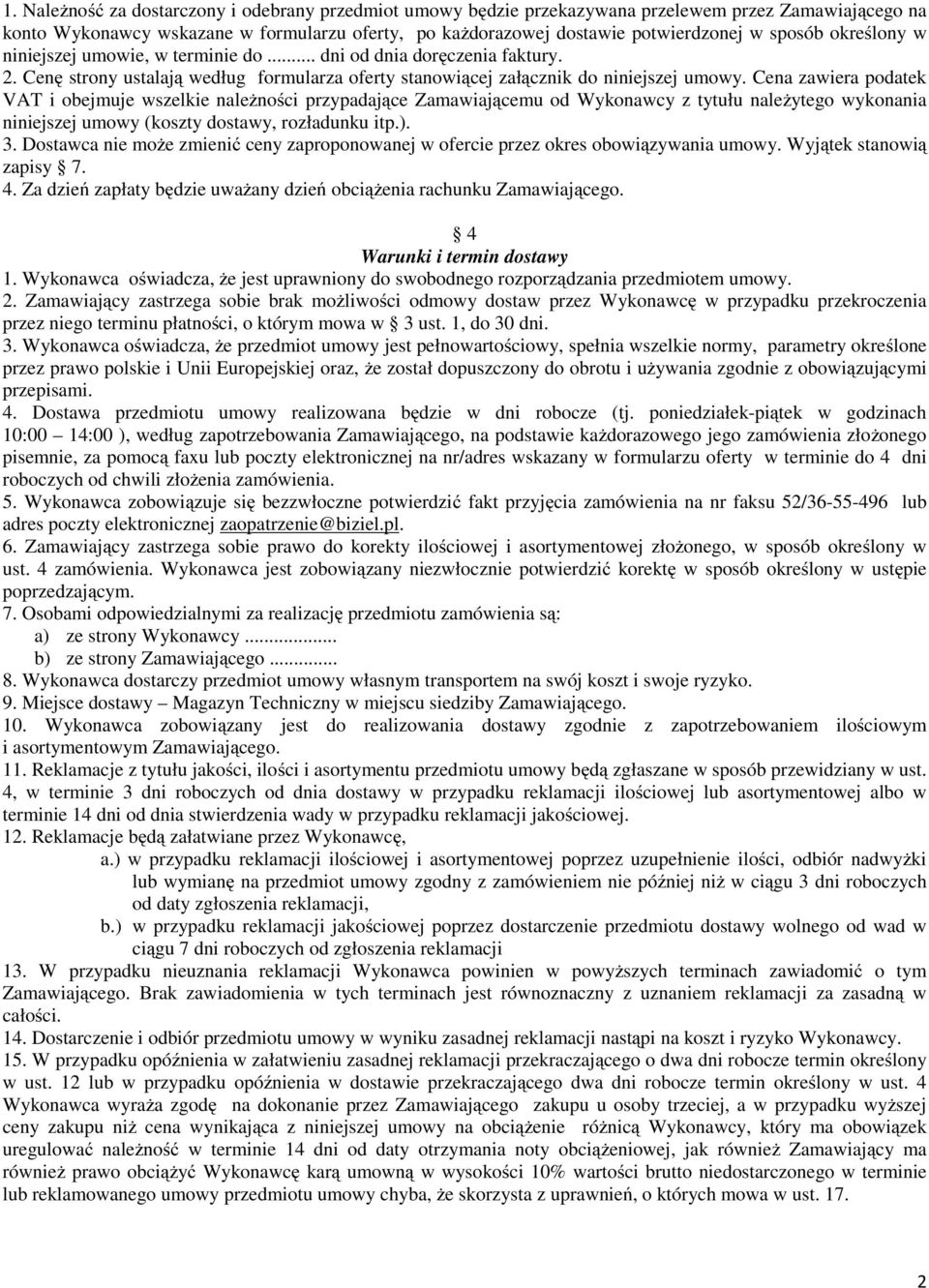 Cena zawiera podatek VAT i obejmuje wszelkie należności przypadające Zamawiającemu od Wykonawcy z tytułu należytego wykonania niniejszej umowy (koszty dostawy, rozładunku itp.). 3.