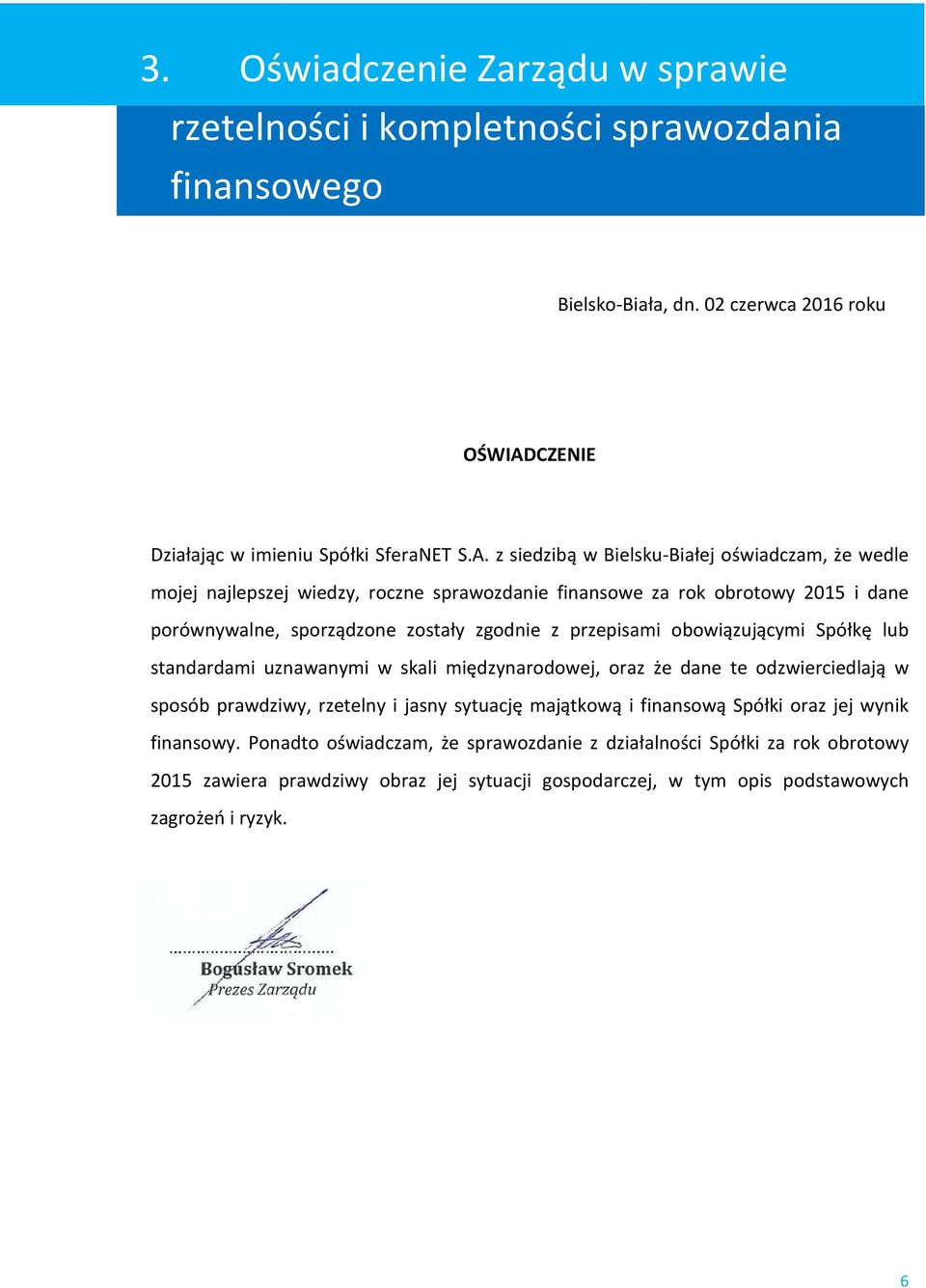 z siedzibą w Bielsku-Białej oświadczam, że wedle mojej najlepszej wiedzy, roczne sprawozdanie finansowe za rok obrotowy 2015 i dane porównywalne, sporządzone zostały zgodnie z przepisami