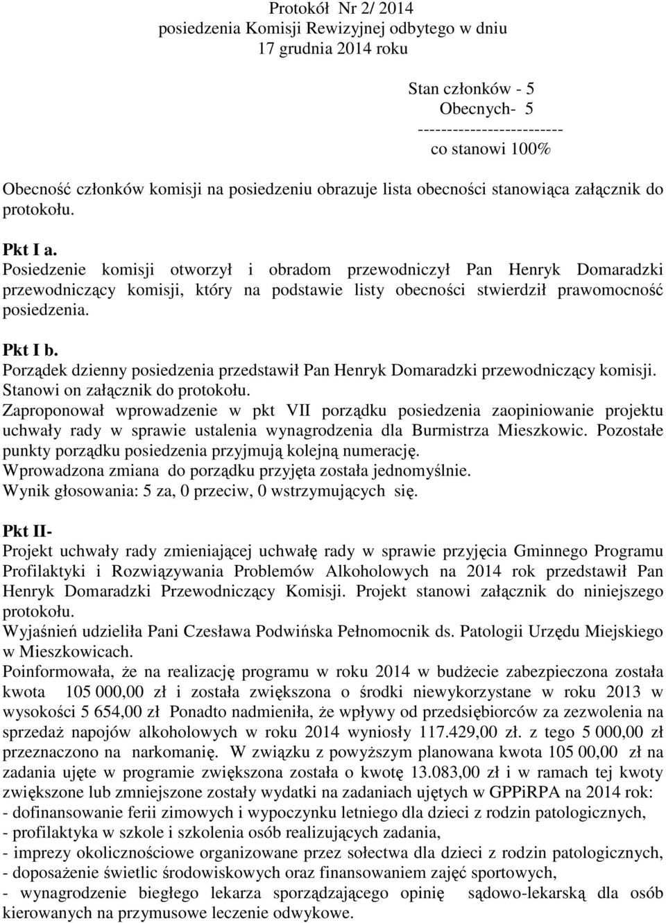 Posiedzenie komisji otworzył i obradom przewodniczył Pan Henryk Domaradzki przewodniczący komisji, który na podstawie listy obecności stwierdził prawomocność posiedzenia. Pkt I b.