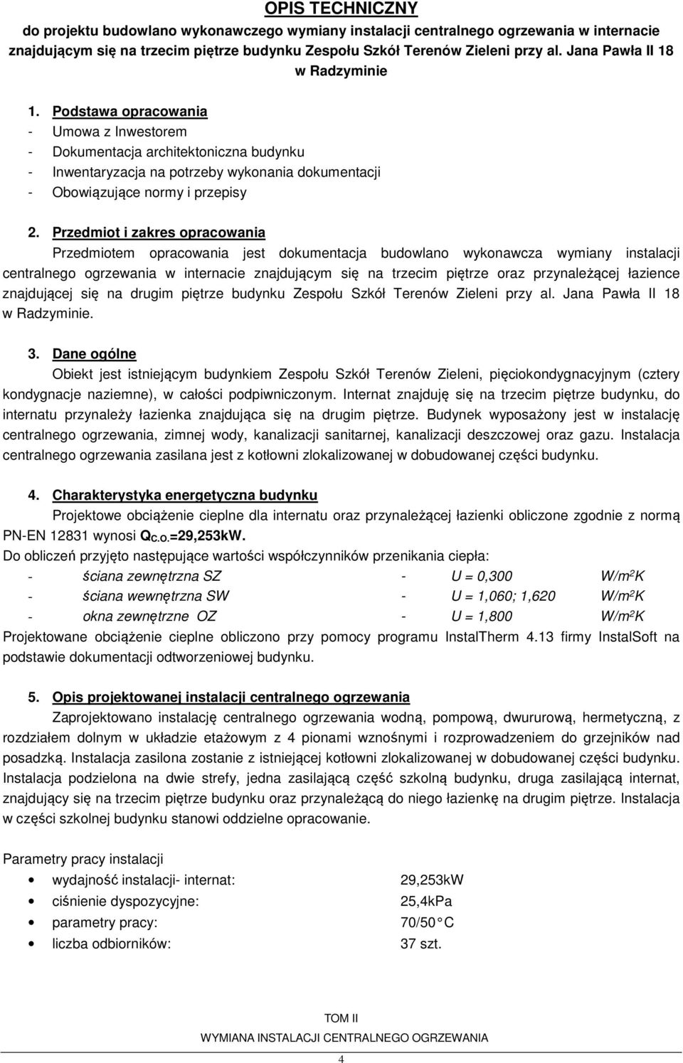 Podstawa opracowania - Umowa z Inwestorem - Dokumentacja architektoniczna budynku - Inwentaryzacja na potrzeby wykonania dokumentacji - Obowiązujące normy i przepisy 2.