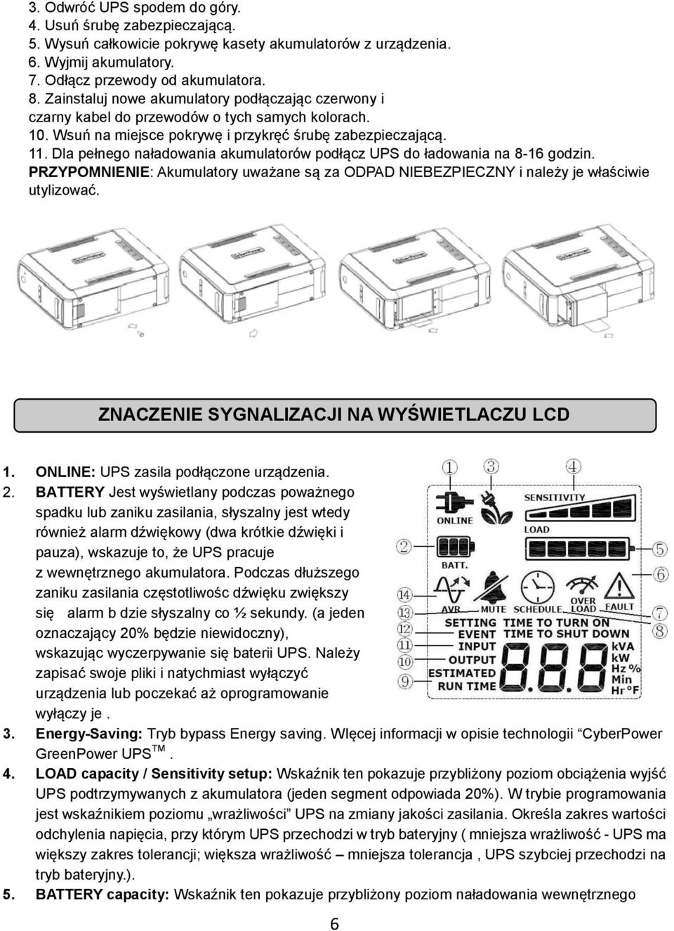 Dla pełnego naładowania akumulatorów podłącz UPS do ładowania na 8-16 godzin. PRZYPOMNIENIE: Akumulatory uważane są za ODPAD NIEBEZPIECZNY i należy je właściwie utylizować.