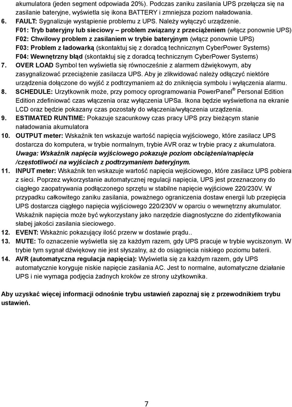 F01: Tryb bateryjny lub sieciowy problem związany z przeciążeniem (włącz ponownie UPS) F02: Chwilowy problem z zasilaniem w trybie bateryjnym (włącz ponownie UPS) F03: Problem z ładowarką (skontaktuj