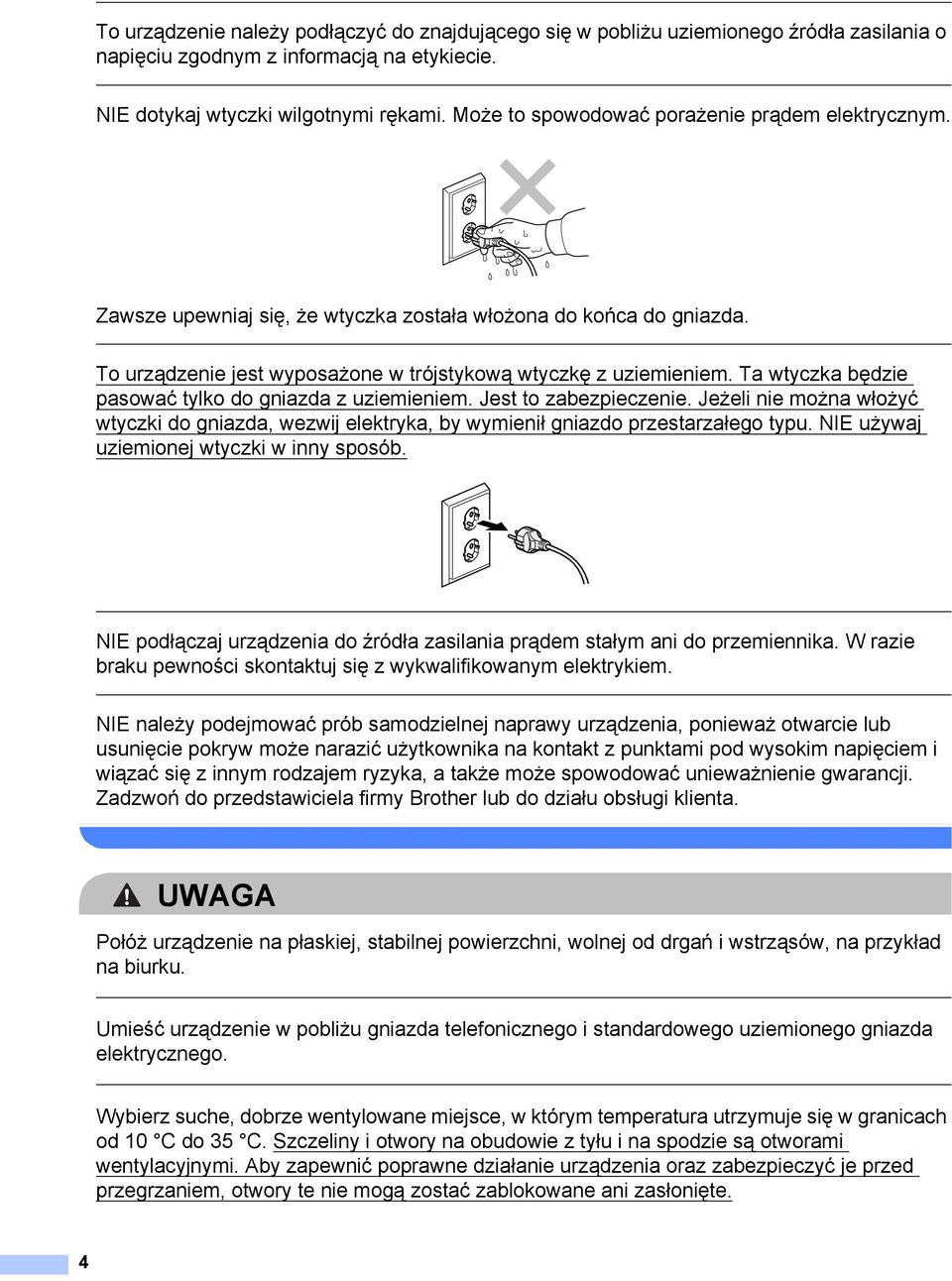 Ta wtyczka będzie pasować tylko do gniazda z uziemieniem. Jest to zabezpieczenie. Jeżeli nie można włożyć wtyczki do gniazda, wezwij elektryka, by wymienił gniazdo przestarzałego typu.