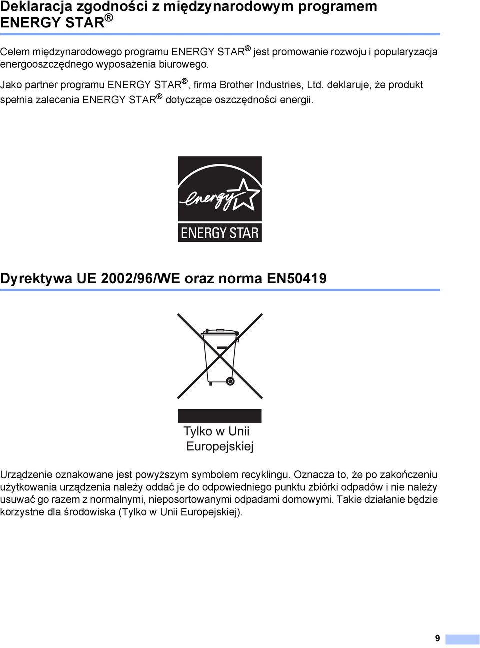 Dyrektywa UE 2002/96/WE oraz norma EN50419 1 Urządzenie oznakowane jest powyższym symbolem recyklingu.