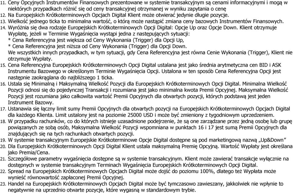 Wielkość jednego ticka to minimalna wartość, o którą może nastąpić zmiana ceny bazowych Instrumentów Finansowych. 14.