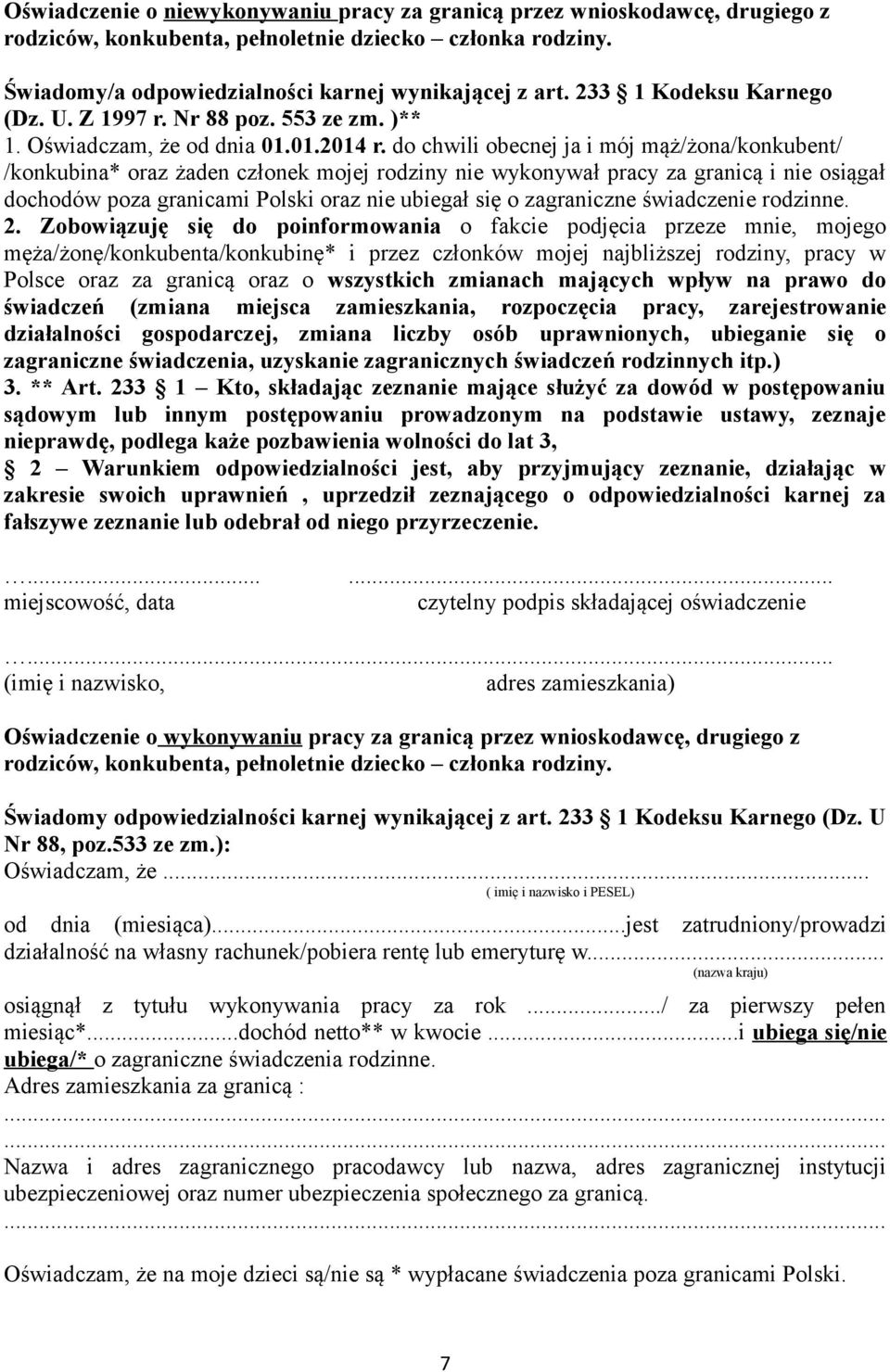 do chwili obecnej ja i mój mąż/żona/konkubent/ /konkubina* oraz żaden członek mojej rodziny nie wykonywał pracy za granicą i nie osiągał dochodów poza granicami Polski oraz nie ubiegał się o