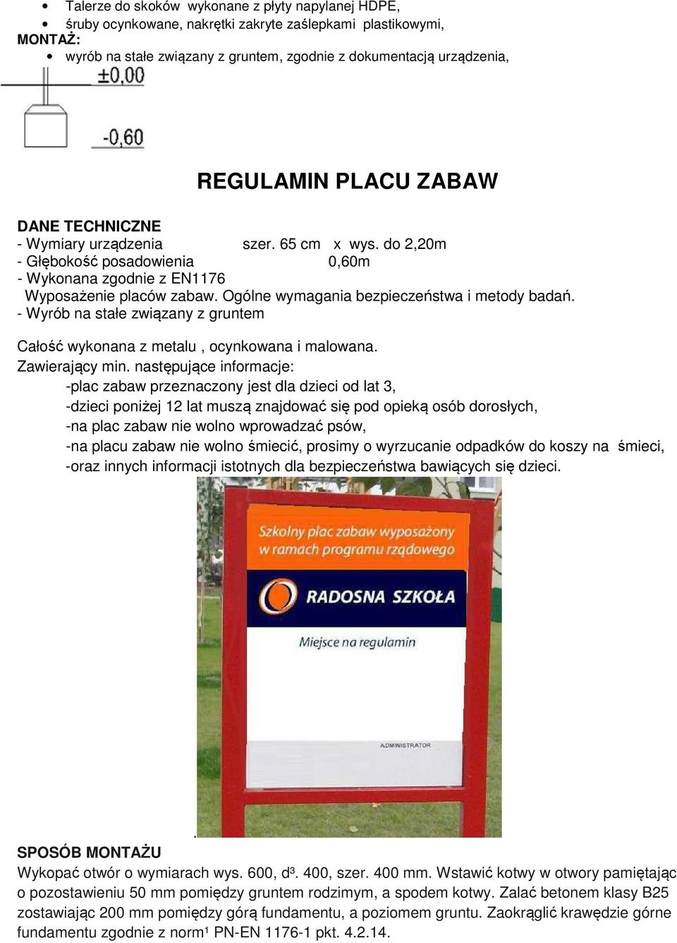 Ogólne wymagania bezpieczeństwa i metody badań. - Wyrób na stałe związany z gruntem Całość wykonana z metalu, ocynkowana i malowana. Zawierający min.