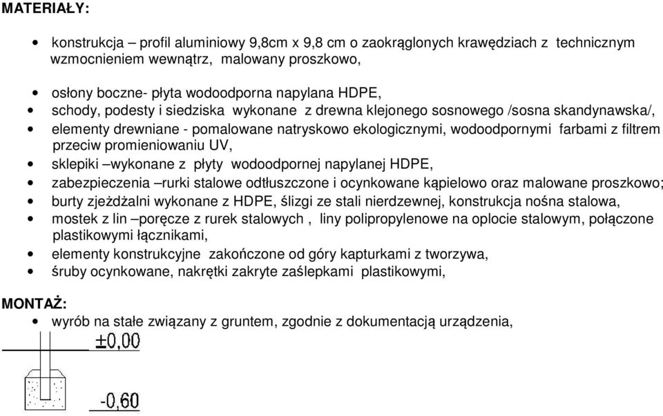 sklepiki wykonane z płyty wodoodpornej napylanej HDPE, zabezpieczenia rurki stalowe odtłuszczone i ocynkowane kąpielowo oraz malowane proszkowo; burty zjeżdżalni wykonane z HDPE, ślizgi ze stali