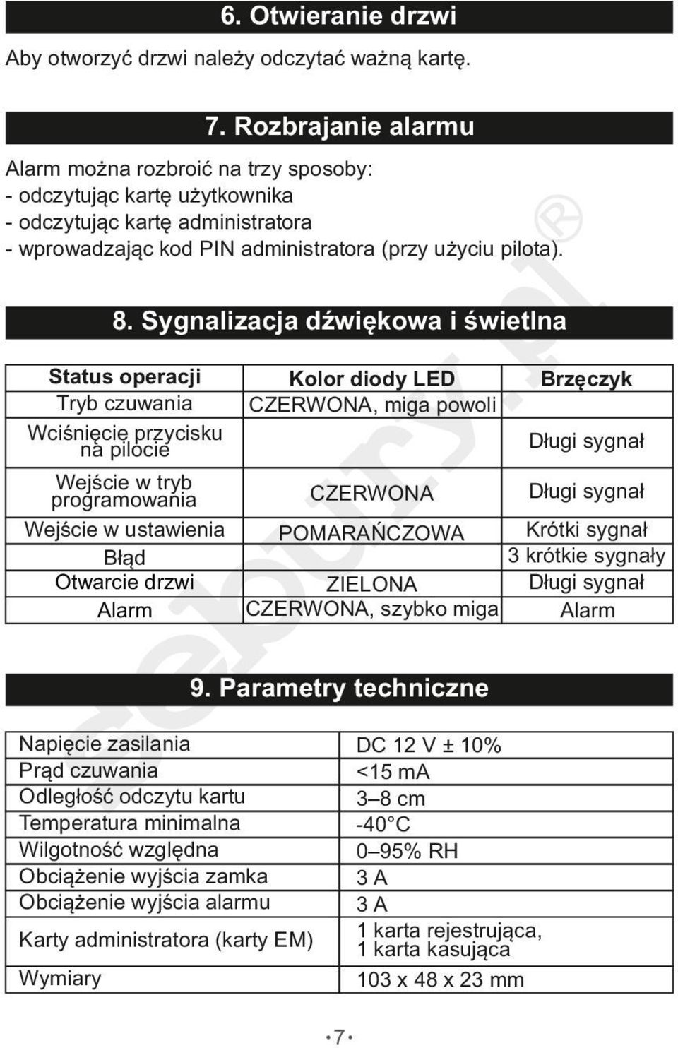 Sygnalizacja dźwiękowa i świetlna Status operacji Tryb czuwania Wciśnięcie przycisku na pilocie Kolor diody LED CZERWONA, miga powoli Brzęczyk Długi sygnał Wejście w tryb Długi sygnał CZERWONA