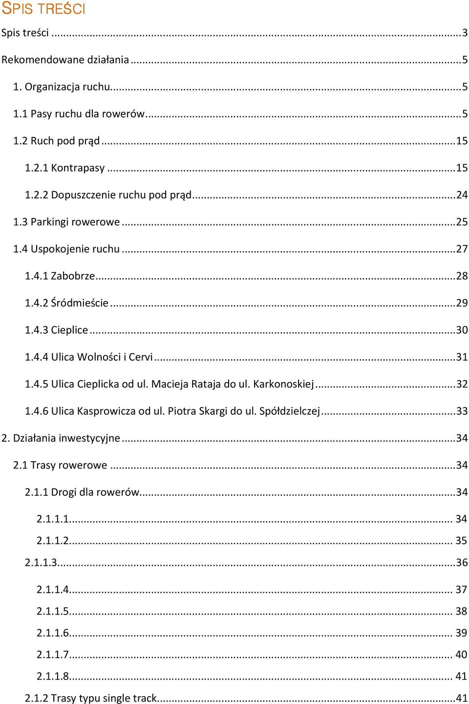 Macieja Rataja do ul. Karkonoskiej... 32 1.4.6 Ulica Kasprowicza od ul. Piotra Skargi do ul. Spółdzielczej... 33 2. Działania inwestycyjne... 34 2.1 Trasy rowerowe... 34 2.1.1 Drogi dla rowerów.