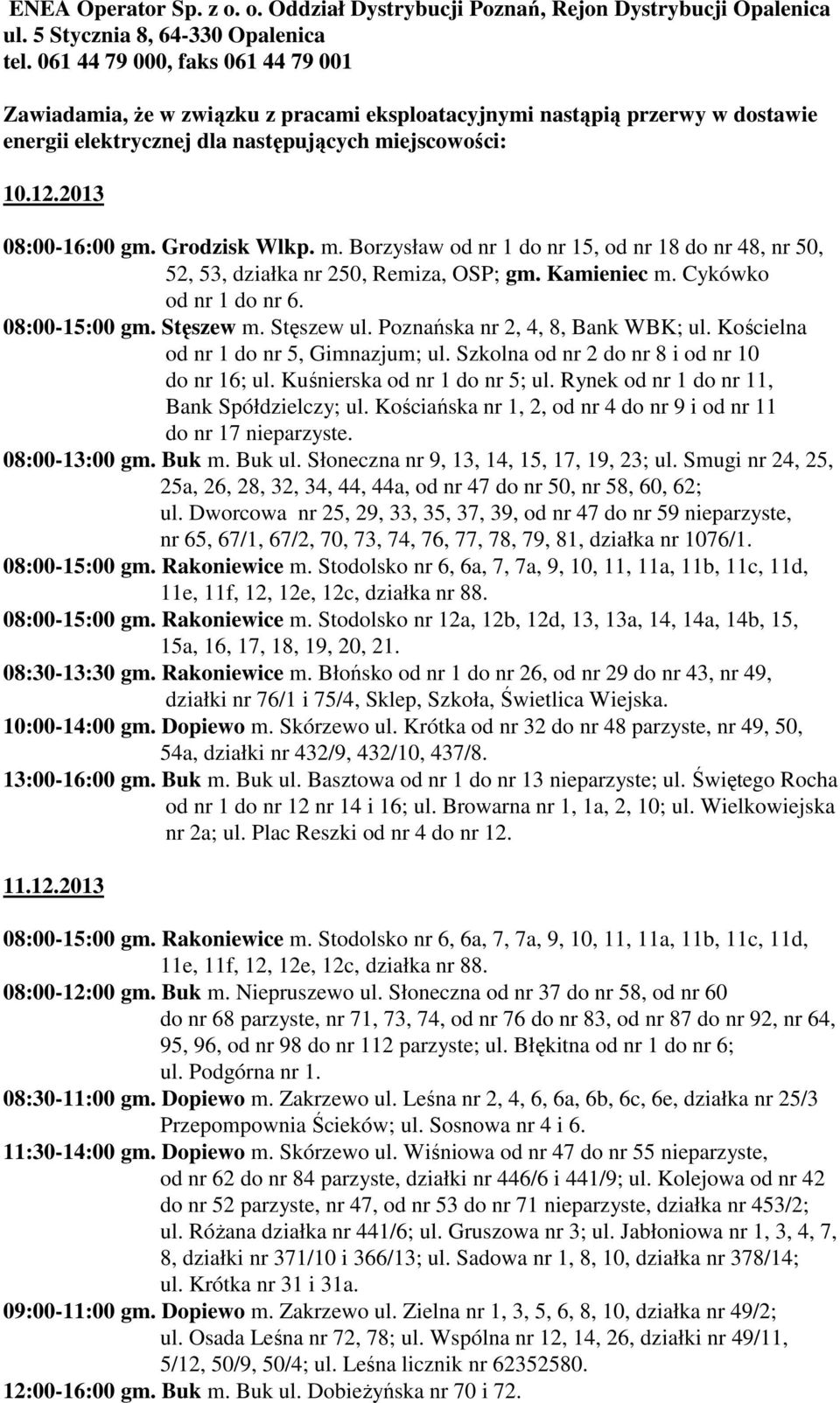 Grodzisk Wlkp. m. Borzysław od nr 1 do nr 15, od nr 18 do nr 48, nr 50, 52, 53, działka nr 250, Remiza, OSP; gm. Kamieniec m. Cykówko od nr 1 do nr 6. 08:00-15:00 gm. Stęszew m. Stęszew ul.