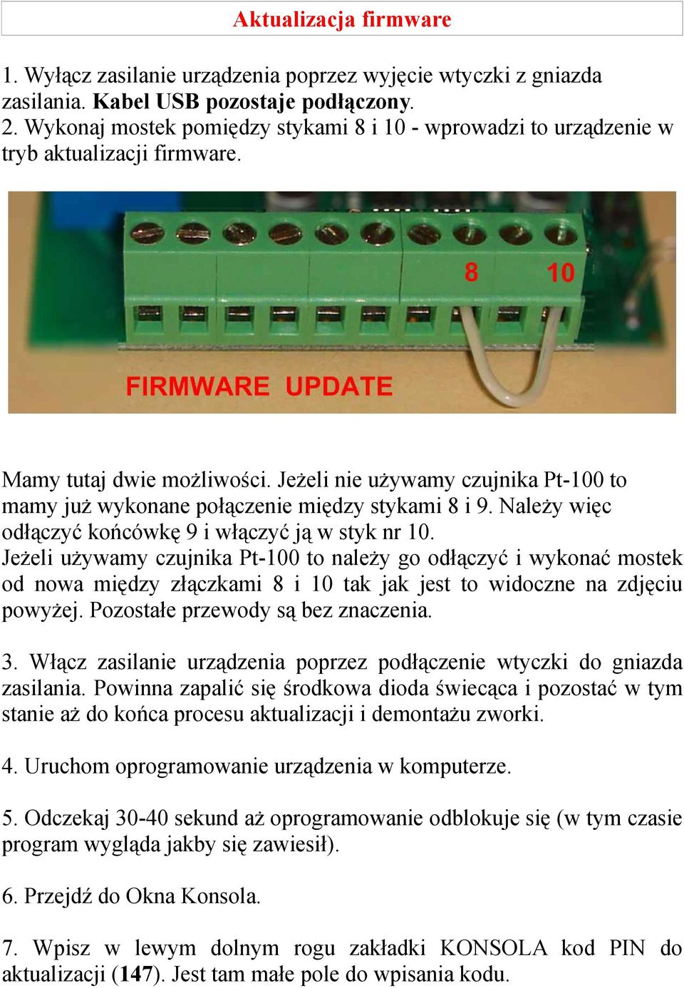 Jeżeli nie używamy czujnika Pt-100 to mamy już wykonane połączenie między stykami 8 i 9. Należy więc odłączyć końcówkę 9 i włączyć ją w styk nr 10.