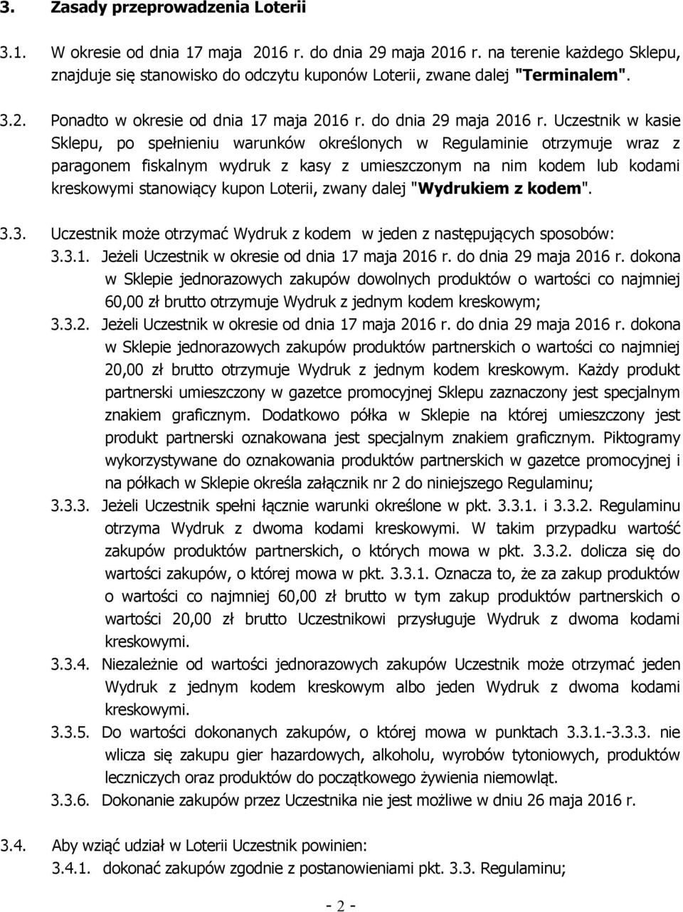 Uczestnik w kasie Sklepu, po spełnieniu warunków określonych w Regulaminie otrzymuje wraz z paragonem fiskalnym wydruk z kasy z umieszczonym na nim kodem lub kodami kreskowymi stanowiący kupon