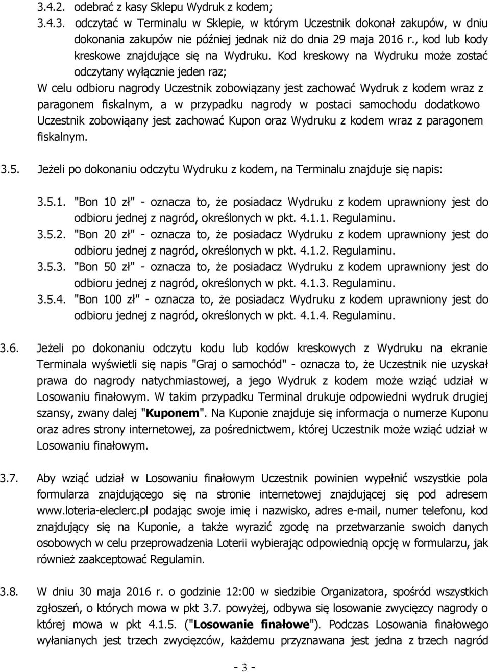 Kod kreskowy na Wydruku może zostać odczytany wyłącznie jeden raz; W celu odbioru nagrody Uczestnik zobowiązany jest zachować Wydruk z kodem wraz z paragonem fiskalnym, a w przypadku nagrody w