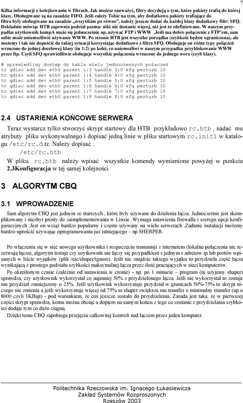 Dokładnie mówiąc HTB zapewnia podział pasma: nikt nie dostanie więcej, niż jest to zdefiniowane. W naszym przypadku użytkownik kompa może się jednocześnie np. używać FTP i WWW.